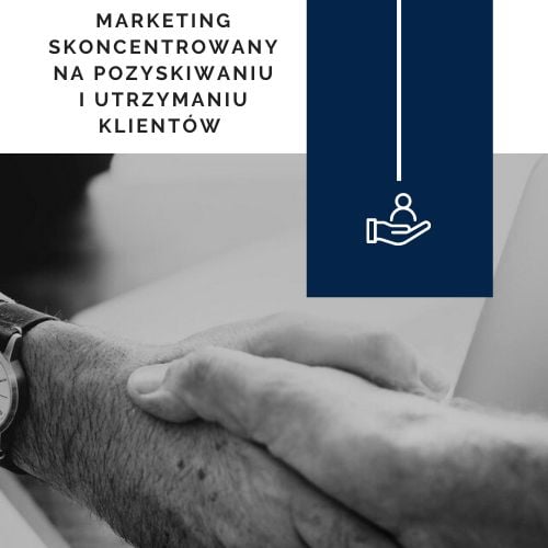 Marketing skoncentrowany na pozyskiwaniu i utrzymaniu klientów